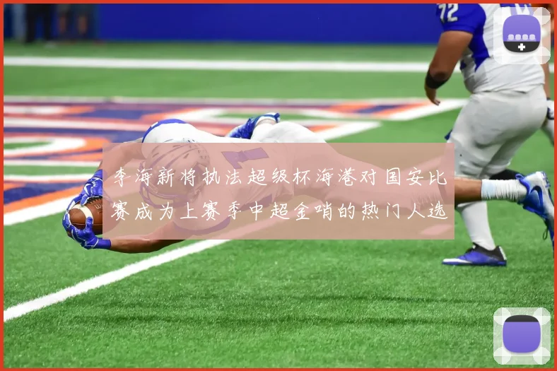 李海新将执法超级杯海港对国安比赛成为上赛季中超金哨的热门人选