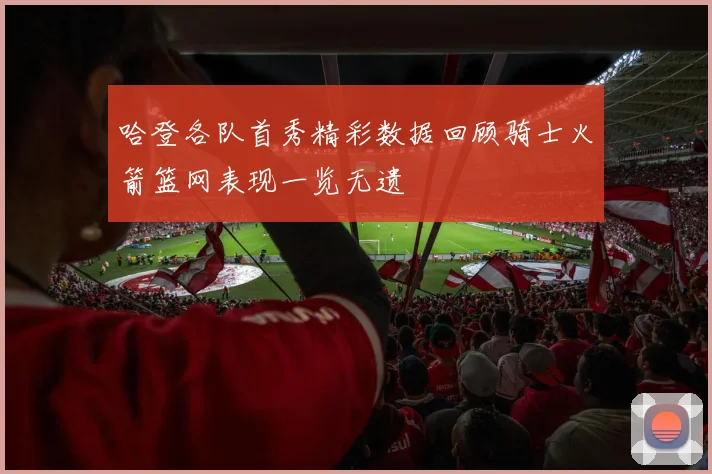 哈登各队首秀精彩数据回顾骑士火箭篮网表现一览无遗