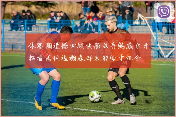 休赛期遗憾回顾快船放弃鲍威尔开拓者高位选瀚森却未能给予机会